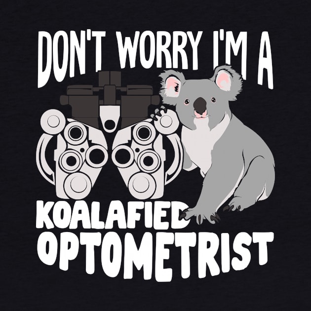 Don't Worry I'm A Koalafied Optometrist by Dolde08